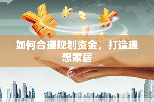 白朗如何合理规划资金，打造理想家居