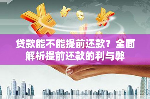白朗贷款能不能提前还款？全面解析提前还款的利与弊