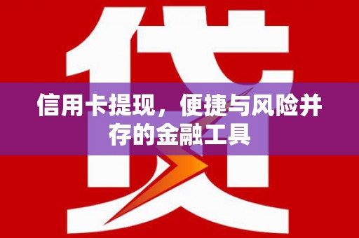 白朗信用卡提现，便捷与风险并存的金融工具