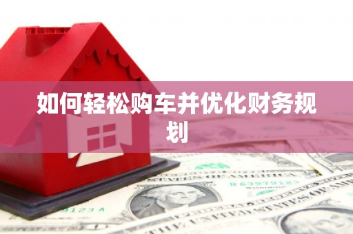 白朗如何轻松购车并优化财务规划