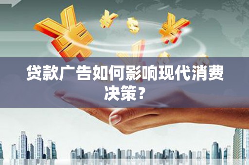 白朗贷款广告如何影响现代消费决策？