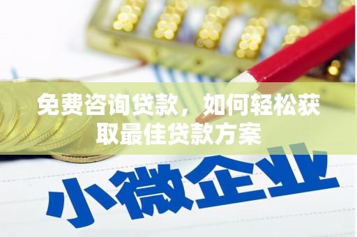 白朗免费咨询贷款，如何轻松获取最佳贷款方案