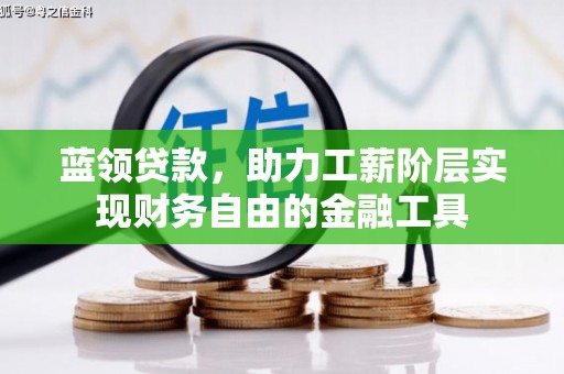 白朗蓝领贷款，助力工薪阶层实现财务自由的金融工具