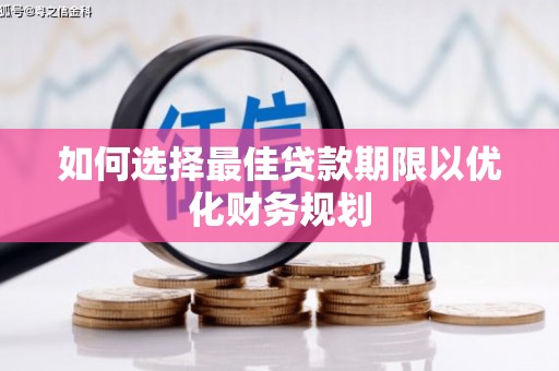 白朗如何选择最佳贷款期限以优化财务规划