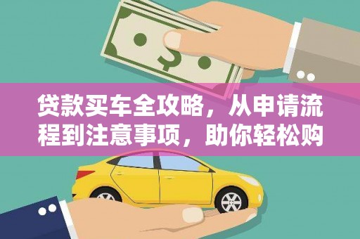 白朗贷款买车全攻略，从申请流程到注意事项，助你轻松购车