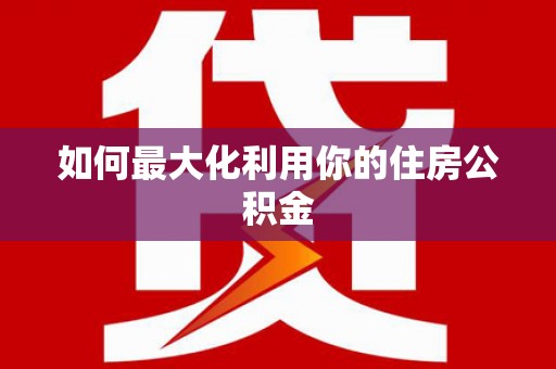 白朗如何最大化利用你的住房公积金