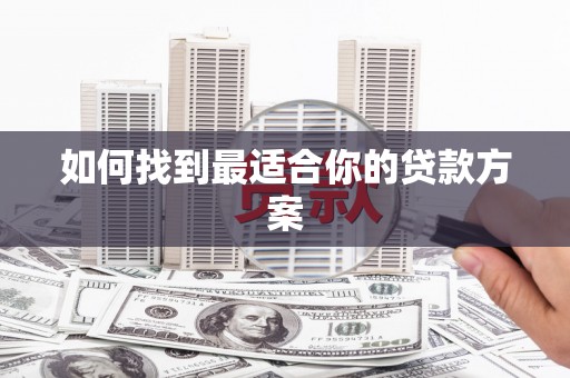 白朗如何找到最适合你的贷款方案