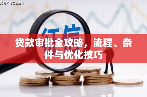 白朗贷款审批全攻略，流程、条件与优化技巧